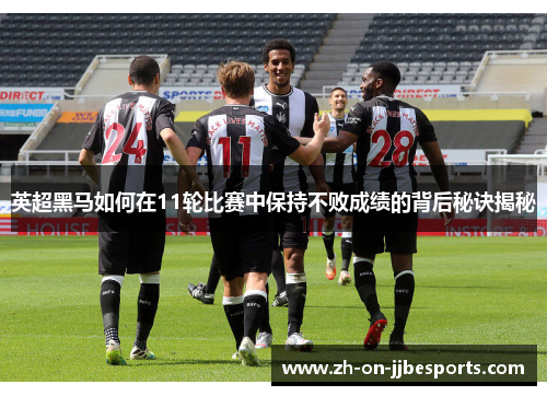英超黑马如何在11轮比赛中保持不败成绩的背后秘诀揭秘
