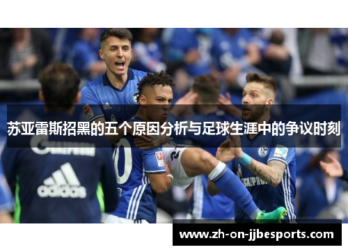 苏亚雷斯招黑的五个原因分析与足球生涯中的争议时刻