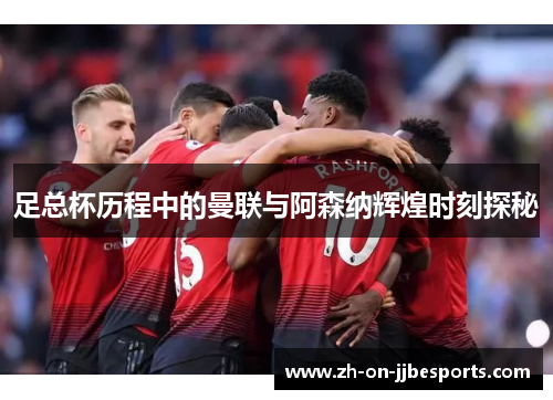 足总杯历程中的曼联与阿森纳辉煌时刻探秘