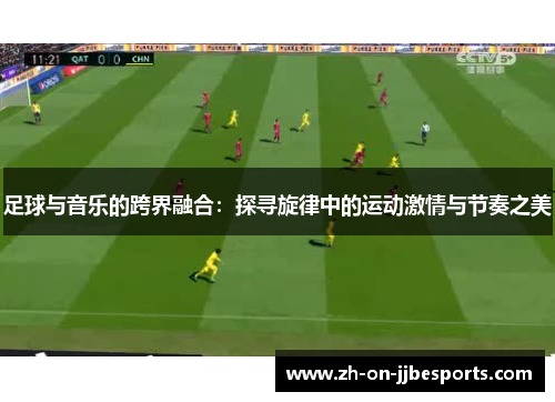 足球与音乐的跨界融合:探寻旋律中的运动激情与节奏之美 足球与音乐的跨界融合:探寻旋律中的运动激情与节奏之美