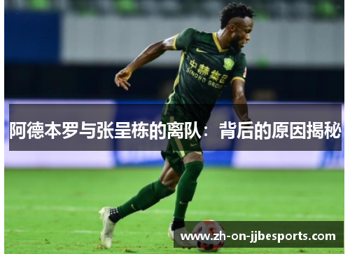 阿德本罗与张呈栋的离队:背后的原因揭秘 阿德本罗与张呈栋的离队:背后的原因揭秘