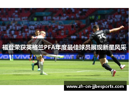 福登荣获英格兰PFA年度最佳球员展现新星风采