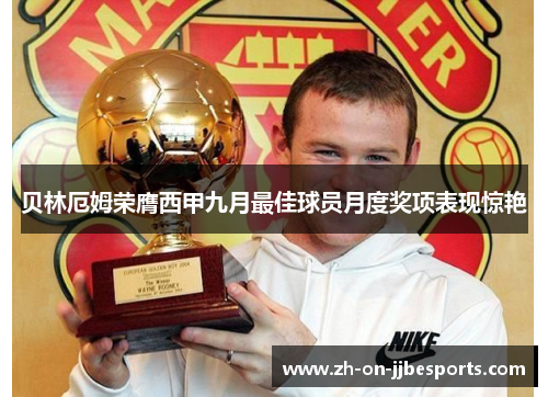 贝林厄姆荣膺西甲九月最佳球员月度奖项表现惊艳