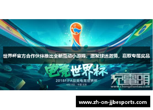 世界杯官方合作伙伴推出全新互动小游戏,激发球迷激情,赢取专属奖品 世界杯官方合作伙伴推出全新互动小游戏,激发球迷激情,赢取专属奖品